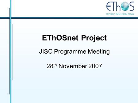 EThOSnet Project JISC Programme Meeting 28 th November 2007.