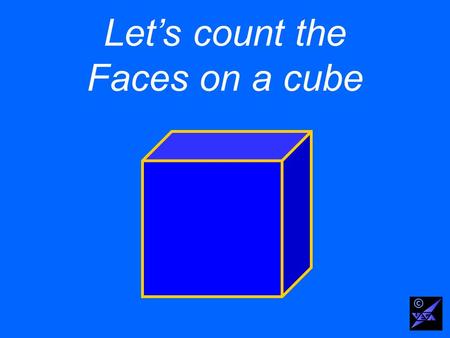 Lets count the Faces on a cube ©. Use the letter F for the number of Faces ©