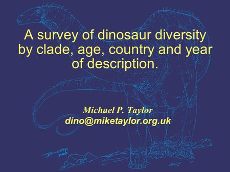 A survey of dinosaur diversity by clade, age, country and year of description. Michael P. Taylor