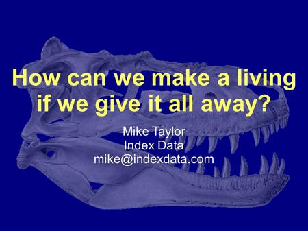 How can we make a living if we give it all away? Mike Taylor Index Data