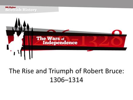 The Rise and Triumph of Robert Bruce: 1306–1314. Bruce before 1306 Robert Bruce was the grandson of the competitor who took part in the Great Cause in.