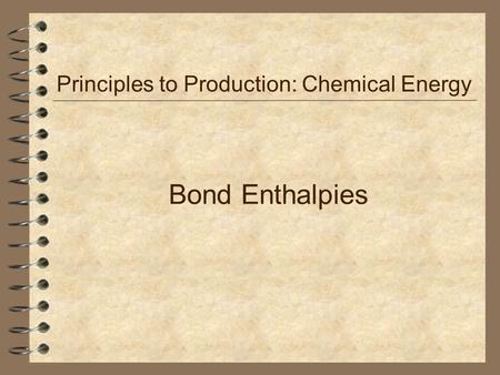 Bond Enthalpies Principles to Production: Chemical Energy.