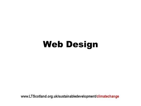 Web Design www.LTScotland.org.uk/sustainabledevelopment/climatechange.