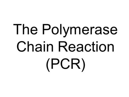 The Polymerase Chain Reaction (PCR)