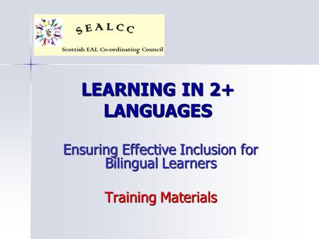 LEARNING IN 2+ LANGUAGES Ensuring Effective Inclusion for Bilingual Learners Training Materials.