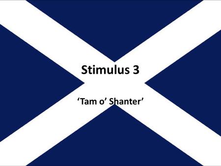 Stimulus 3 Tam o Shanter. Now, wha this tale o truth shall read, Ilk man, and mothers son, take heed: Wheneer to drink you are inclind, Or cutty sarks.