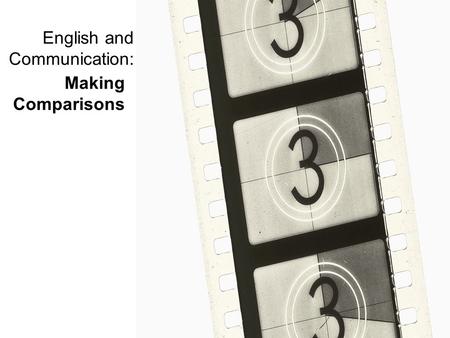 English and Communication: Making Comparisons. Making comparisons When we watch a film we always compare it with something we have seen, watched, heard.