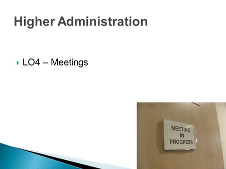 LO4 – Meetings. By the end of the lesson you should be able to: Identify the people involved in formal meetings. Draw conclusions as to the consequences.