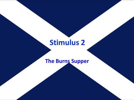 Stimulus 2 The Burns Supper. Order of the Supper Piping in the guests at top table. Welcome and Selkirk Grace.Selkirk Grace Haggis piped in and Address.