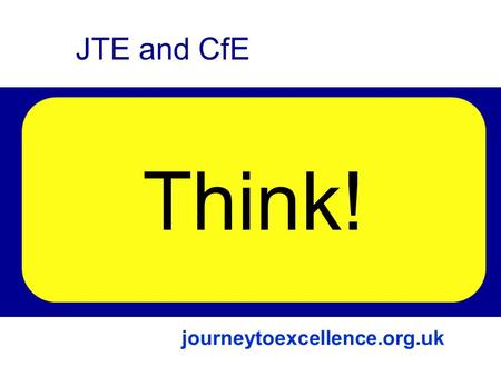 Think! JTE and CfE Links The Journey to Excellence