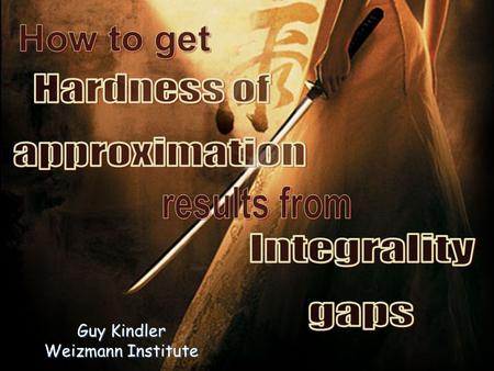 Guy Kindler Weizmann Institute. Well try to understand some notions, and their relations: Combinatorial optimization problems Combinatorial optimization.