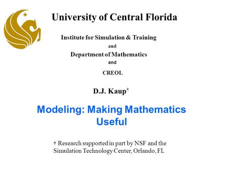 Modeling: Making Mathematics Useful University of Central Florida Institute for Simulation & Training Department of Mathematics and D.J. Kaup Research.