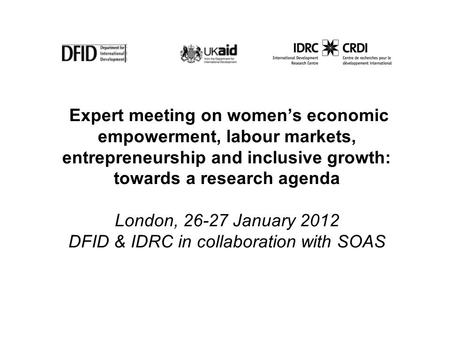 Expert meeting on womens economic empowerment, labour markets, entrepreneurship and inclusive growth: towards a research agenda London, 26-27 January 2012.