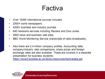 Directorate of Learning Resources Factiva Over 10000 international sources included. 2300+ world newspapers. 4200+ business and industry journals. 640.