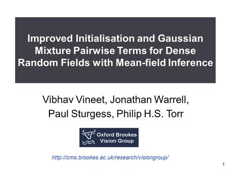 1 Vibhav Vineet, Jonathan Warrell, Paul Sturgess, Philip H.S. Torr Improved Initialisation and Gaussian Mixture Pairwise Terms for Dense Random Fields.