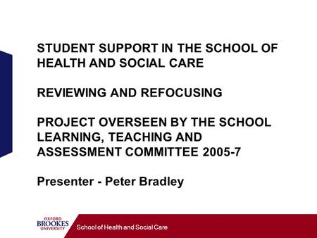 School of Health and Social Care STUDENT SUPPORT IN THE SCHOOL OF HEALTH AND SOCIAL CARE REVIEWING AND REFOCUSING PROJECT OVERSEEN BY THE SCHOOL LEARNING,