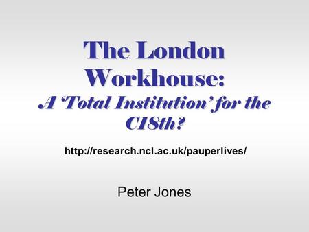 The London Workhouse: A ‘Total Institution’ for the C18th?