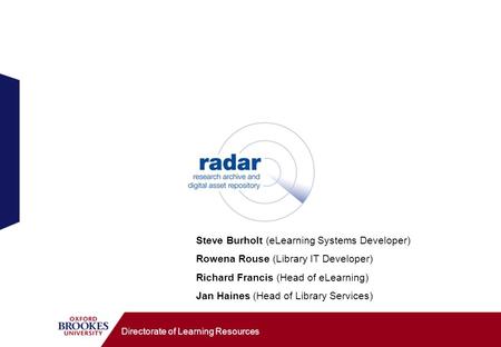 Directorate of Learning Resources Steve Burholt (eLearning Systems Developer) Rowena Rouse (Library IT Developer) Richard Francis (Head of eLearning) Jan.