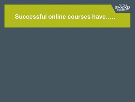 Successful online courses have…... Seven Principles for Good Practice Chickering, A. W. and Gamson, Z. F. (1987). Seven Principles for Good Practice.