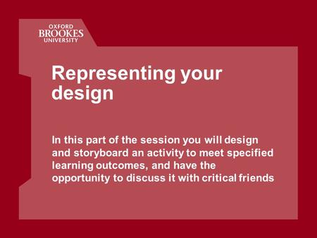 Representing your design In this part of the session you will design and storyboard an activity to meet specified learning outcomes, and have the opportunity.