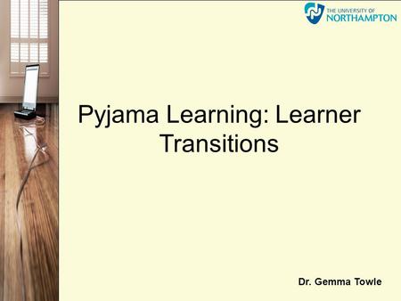 Pyjama Learning: Learner Transitions Dr. Gemma Towle.