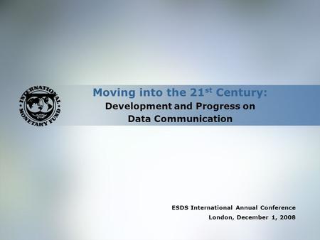 Moving into the 21 st Century: Development and Progress on Data Communication ESDS International Annual Conference London, December 1, 2008.