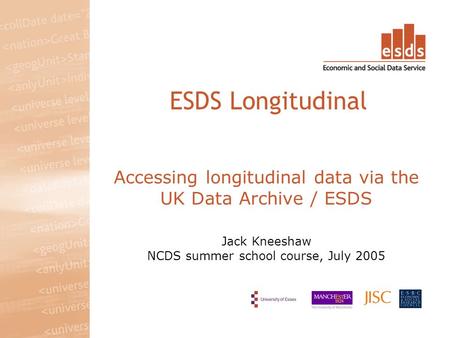 Accessing longitudinal data via the UK Data Archive / ESDS Jack Kneeshaw NCDS summer school course, July 2005 ESDS Longitudinal.