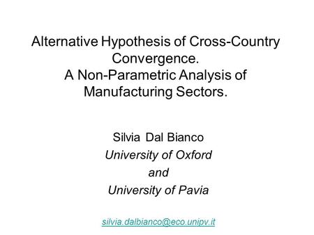 Alternative Hypothesis of Cross-Country Convergence. A Non-Parametric Analysis of Manufacturing Sectors. Silvia Dal Bianco University of Oxford and University.