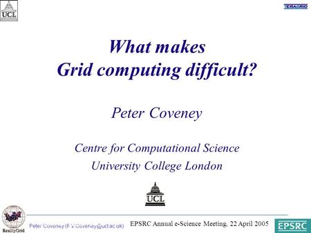 Peter Coveney Paris, 31 March 2003 What makes Grid computing difficult? Peter Coveney Centre for Computational Science University.