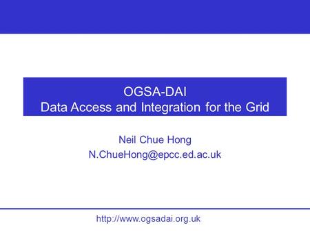 OGSA-DAI Data Access and Integration for the Grid Neil Chue Hong