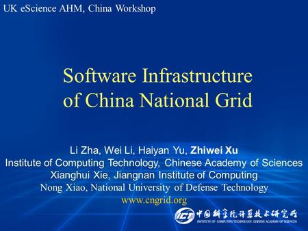 Software Infrastructure of China National Grid Li Zha, Wei Li, Haiyan Yu, Zhiwei Xu Institute of Computing Technology, Chinese Academy of Sciences Xianghui.