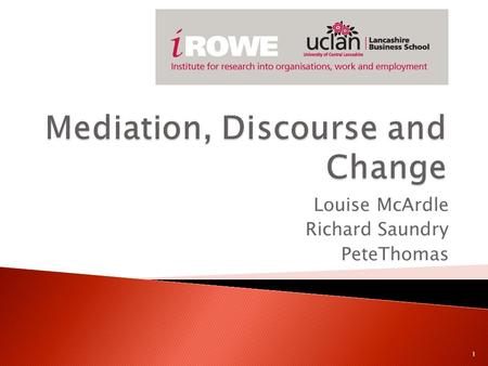 Louise McArdle Richard Saundry PeteThomas 1. Research on mediation typically empirical Reflects the tendency in industrial, relations research whereby.