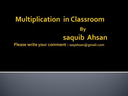 Objective Helping Children to understand………………. The concept of Multiplication. Multiplication as a repeated addition Teaching table through multiplication.