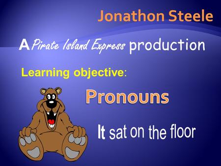 Jonathon Steele A Pirate Island Express production Learning objective: