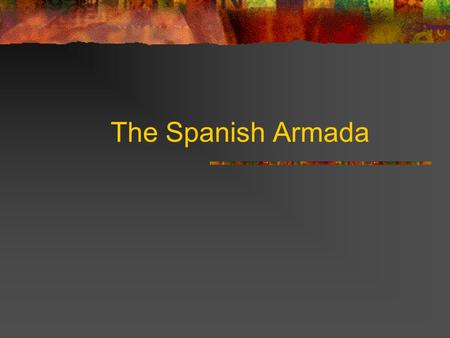 The Spanish Armada.