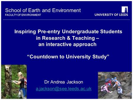 School of Earth and Environment FACULTY OF ENVIRONMENT Inspiring Pre-entry Undergraduate Students in Research & Teaching – an interactive approach Countdown.