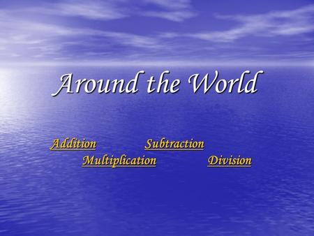 Around the World AdditionSubtraction MultiplicationDivision AdditionSubtraction MultiplicationDivision.