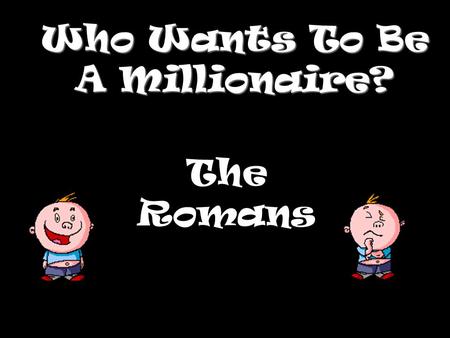 Who Wants To Be A Millionaire? The Romans Question 1.