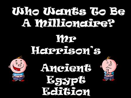 Who Wants To Be A Millionaire? Mr Harrisons Ancient Egypt Edition.