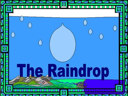 The water cycle A Raindrop fell out of a cloud,