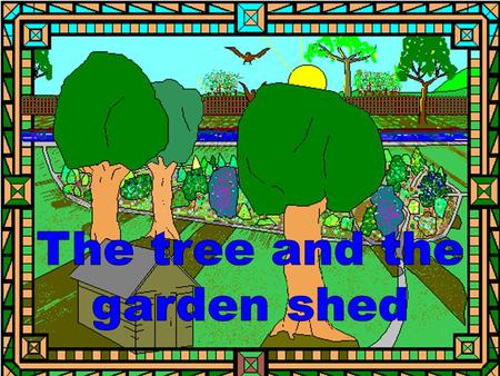 The tree and the garden shed.