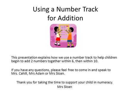 Using a Number Track for Addition This presentation explains how we use a number track to help children begin to add 2 numbers together within 6, then.