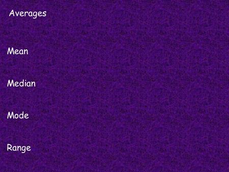 Averages Mean Median Mode Range.