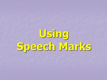 Using Speech Marks. Speech marks go around the bits of a sentence actually being spoken. Speech marks go around the bits of a sentence actually being.