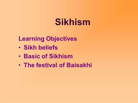 Sikhism Learning Objectives Sikh beliefs Basic of Sikhism