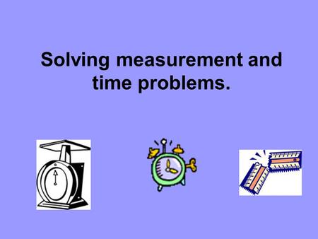 Solving measurement and time problems. Measurement Problems A farmer buys 2.5 km of wire for fencing. He uses 850m in one field... …and 1.25km in another.