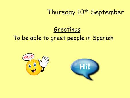 Thursday 10 th September Greetings To be able to greet people in Spanish.