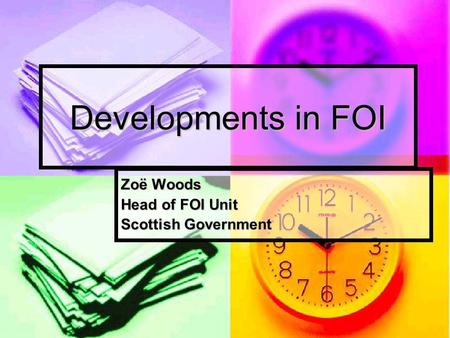 Developments in FOI Zoë Woods Head of FOI Unit Scottish Government.