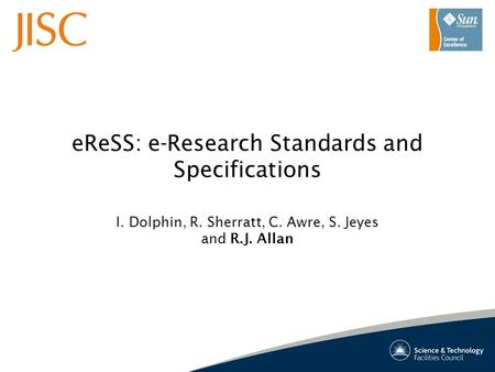 EReSS: e-Research Standards and Specifications I. Dolphin, R. Sherratt, C. Awre, S. Jeyes and R.J. Allan.