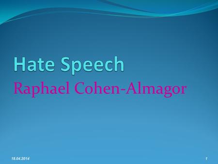 Raphael Cohen-Almagor 18.04.20141. Lecture Plan Introduction: Definition, Line-drawing The Harm in Hate Boundaries Hate crimes Remedies and Practical.